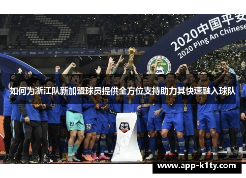 如何为浙江队新加盟球员提供全方位支持助力其快速融入球队