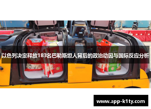 以色列决定释放183名巴勒斯坦人背后的政治动因与国际反应分析