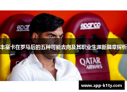 丰塞卡在罗马后的五种可能去向及其职业生涯新篇章探析
