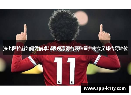 法老萨拉赫如何凭借卓越表现赢得各项殊荣并树立足球传奇地位