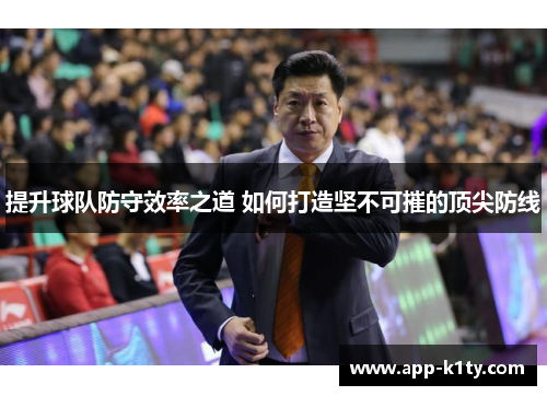 提升球队防守效率之道 如何打造坚不可摧的顶尖防线