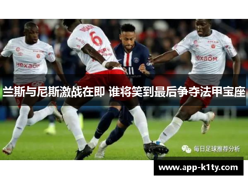 兰斯与尼斯激战在即 谁将笑到最后争夺法甲宝座