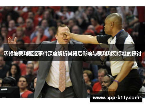 沃顿被裁判驱逐事件深度解析其背后影响与裁判判罚标准的探讨