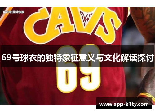 69号球衣的独特象征意义与文化解读探讨