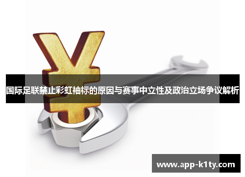 国际足联禁止彩虹袖标的原因与赛事中立性及政治立场争议解析