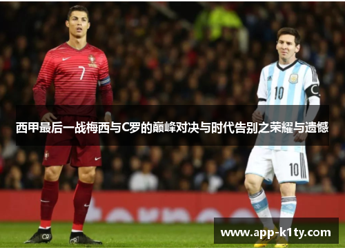 西甲最后一战梅西与C罗的巅峰对决与时代告别之荣耀与遗憾